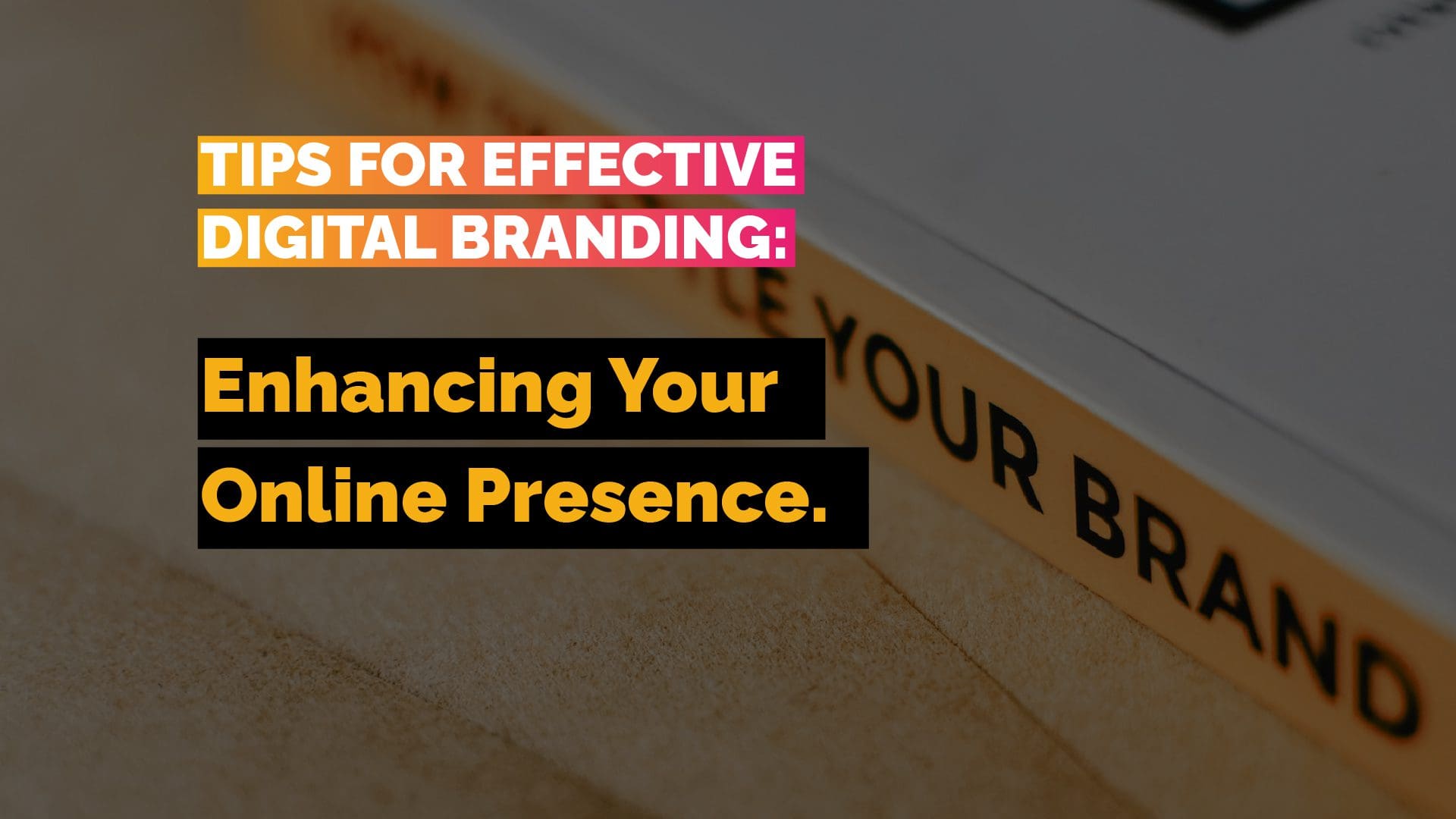 Tips for Effective Digital Branding: Enhancing Your Online Presence
